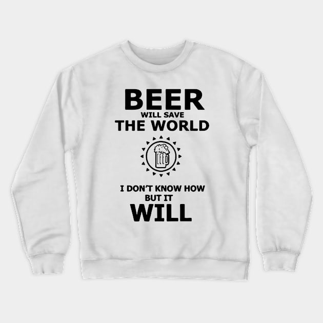 Beer Will Save The World, I Dont Know How But It Will Crewneck Sweatshirt by Bahaya Ta Podcast